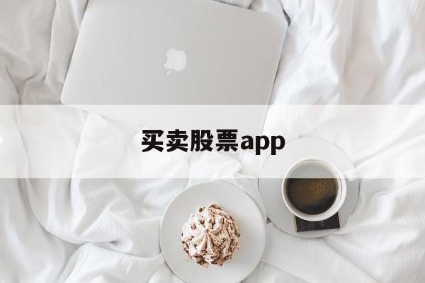 买卖股票app(买卖股票要交哪些费用)