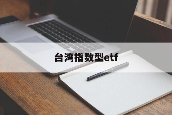 台湾指数型etf(台湾证券交易所指数)